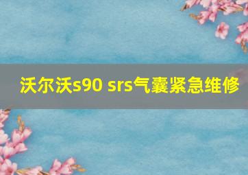 沃尔沃s90 srs气囊紧急维修